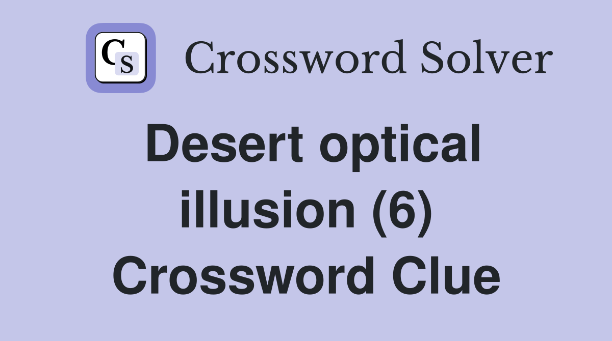 Desert optical illusion (6) Crossword Clue Answers Crossword Solver